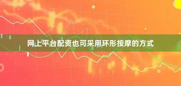网上平台配资也可采用环形按摩的方式
